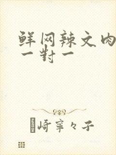 鲜网辣文肉高h一对一