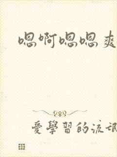 嗯啊嗯嗯爽哥哥