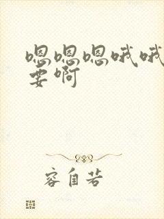 嗯嗯嗯哦哦哦不要啊