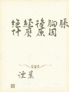 绝经后胸胀疼是什么原因