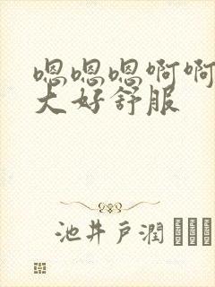 嗯嗯嗯啊啊啊好大好舒服