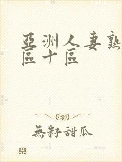 亚洲人妻熟女九区十区