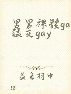 男男裸体gay猛交gay