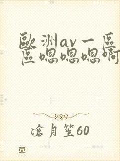 欧洲av一区二区嗯嗯嗯啊