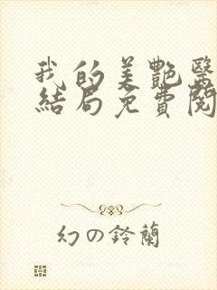 我的美艳医母大结局免费阅读笔趣阁