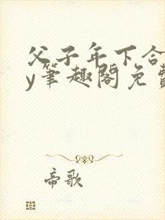 父子年下合集by笔趣阁免费阅读