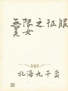 无限之征服天下美女