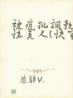 被疯批调教的双性美人(快穿 np)