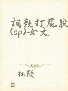 调教打屁股惩罚(sp)女文