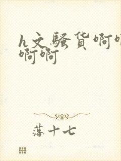 h文骚货啊啊啊啊啊