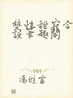 双性甜宠合集小说笔趣阁