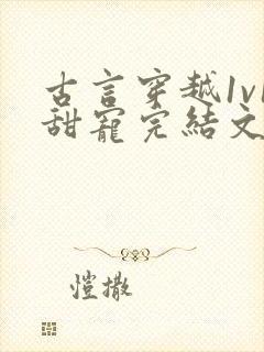 古言穿越1v1甜宠完结文封面