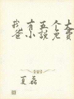 我有五个大佬爸爸小说免费阅读