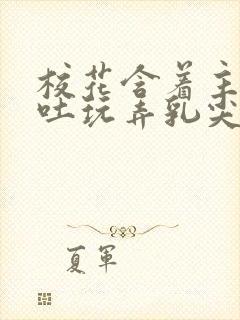 校花含着主人吞吐玩弄乳尖小说