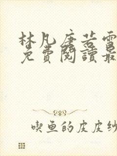 林凡唐若雪全文免费阅读最新章节列表