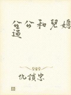 公公和儿媳妇搞逼