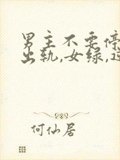 男主不要停(男出轨,女绿,逆ntr)
