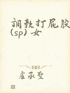 调教打屁股惩罚(sp) 女