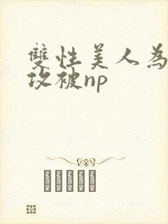 双性美人为了小攻被np封面