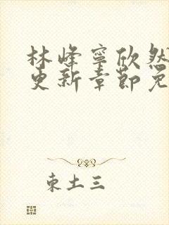 林峰宁欣然刚刚更新章节免费阅读柳