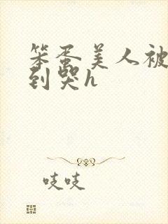 笨蛋美人被np到哭h