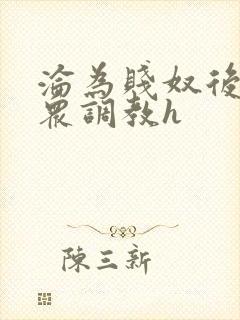 沦为贱奴后被当众调教h封面