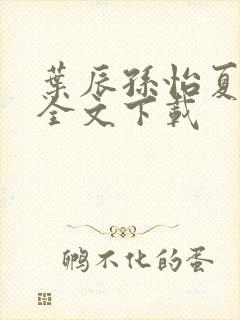 叶辰孙怡夏若雪全文下载