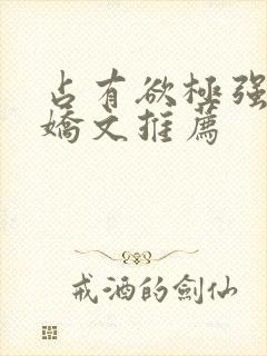 占有欲极强的病娇文推荐