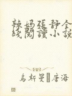 辣妈张静全集在线阅读小说最新章节