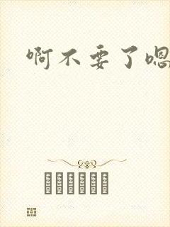 啊不要了嗯嗯嗯