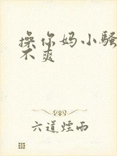 操你妈小骚货爽不爽