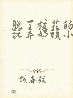 脱了校花的胸罩玩弄奶头小说