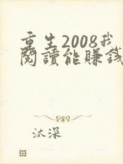 重生2008我阅读能赚钱笔趣阁