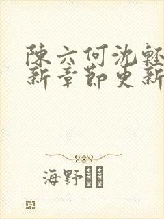 陈六何沈轻舞最新章节更新笔趣阁