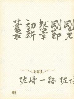 萧初然刚刚更新最新章节免费笔趣阁