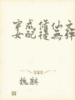 穿成修仙文炮灰女配后无弹窗