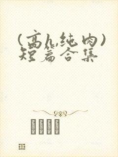 (高h,纯肉)短篇合集封面