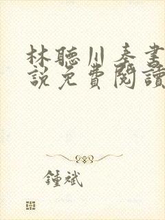 林听川秦书驰小说免费阅读最新章节封面