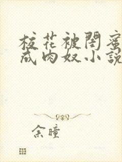 校花被闺蜜调教成肉奴小说