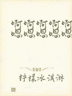 啊啊啊啊啊啊啊嗯嗯嗯嗯嗯