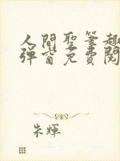 人间圣笔趣阁无弹窗免费阅读全文