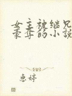 女主被继兄强取豪夺的小说