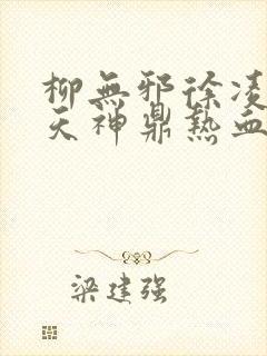 柳无邪徐凌雪吞天神鼎热血