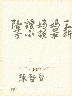 陪读妈妈王莉陈芳小说最新章节