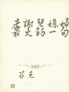 老谢儿媳妇韩雪最火的一句