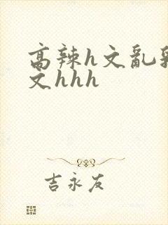高辣h文乱乳h文hhh
