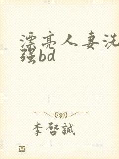 漂亮人妻洗澡被强bd