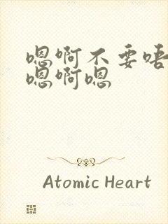 嗯啊不要唔嗯啊嗯啊嗯