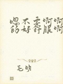 嗯不要啊啊啊舔的好舒服啊啊啊