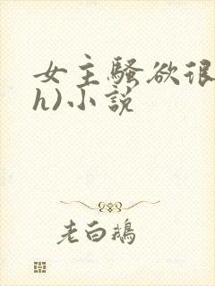 女主骚欲很大(h)小说